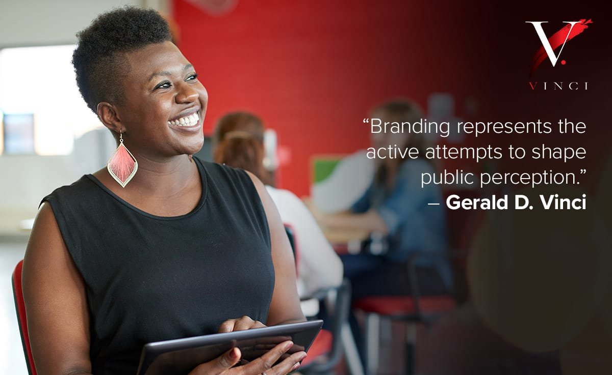 Branding represents the active attempts to shape public perception. – Gerald D. Vinci