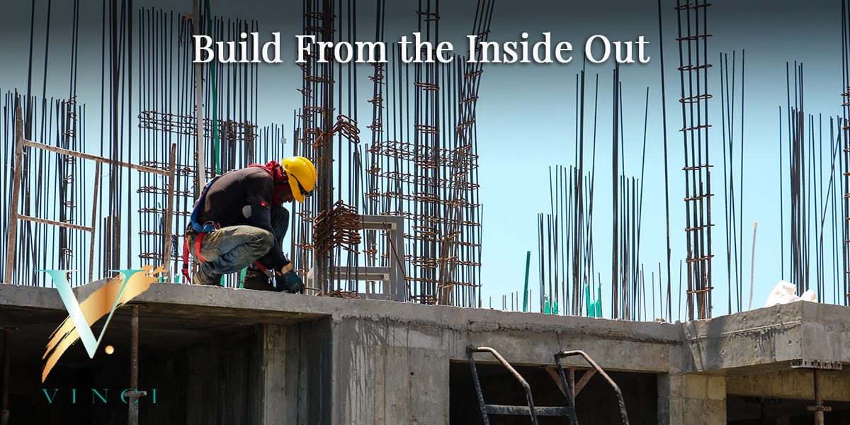 Build From the Inside Out