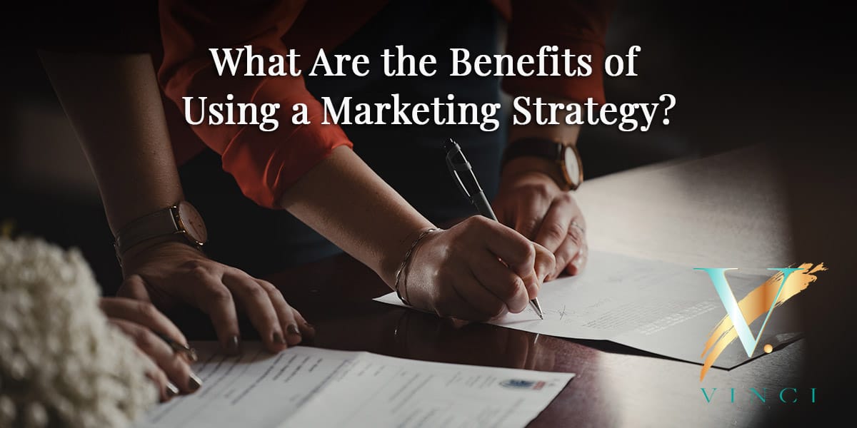 What Are the Benefits of Using a Marketing Strategy?