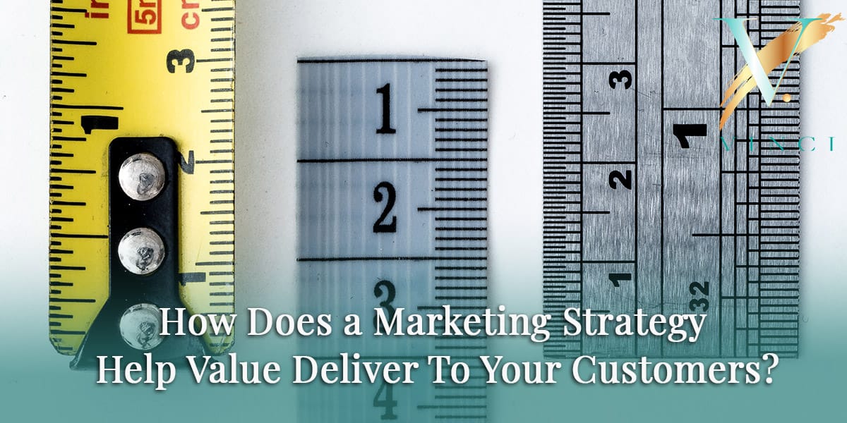 How Does a Marketing Strategy Help Value Deliver To Your Customers?