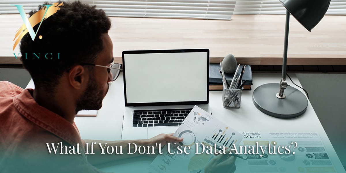 What If You Don't Use Data Analytics?